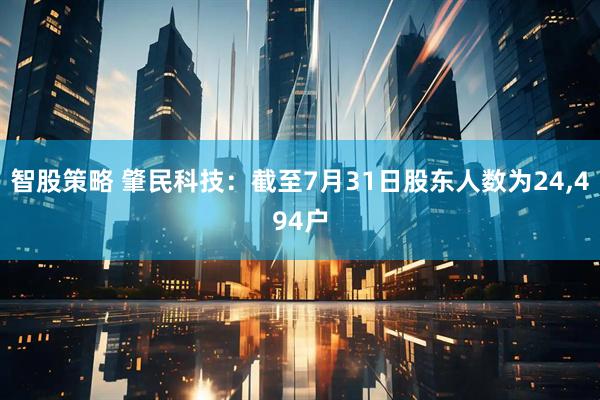 智股策略 肇民科技：截至7月31日股东人数为24,494户