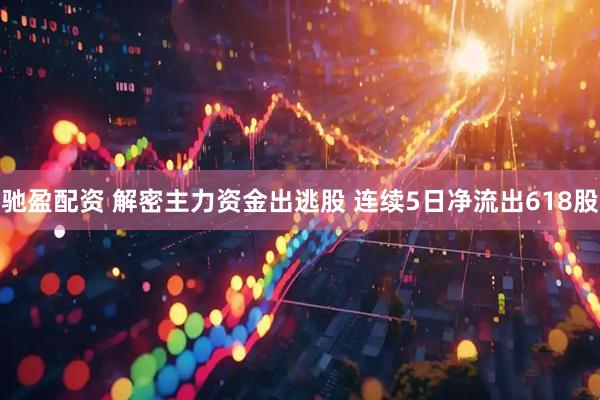 驰盈配资 解密主力资金出逃股 连续5日净流出618股